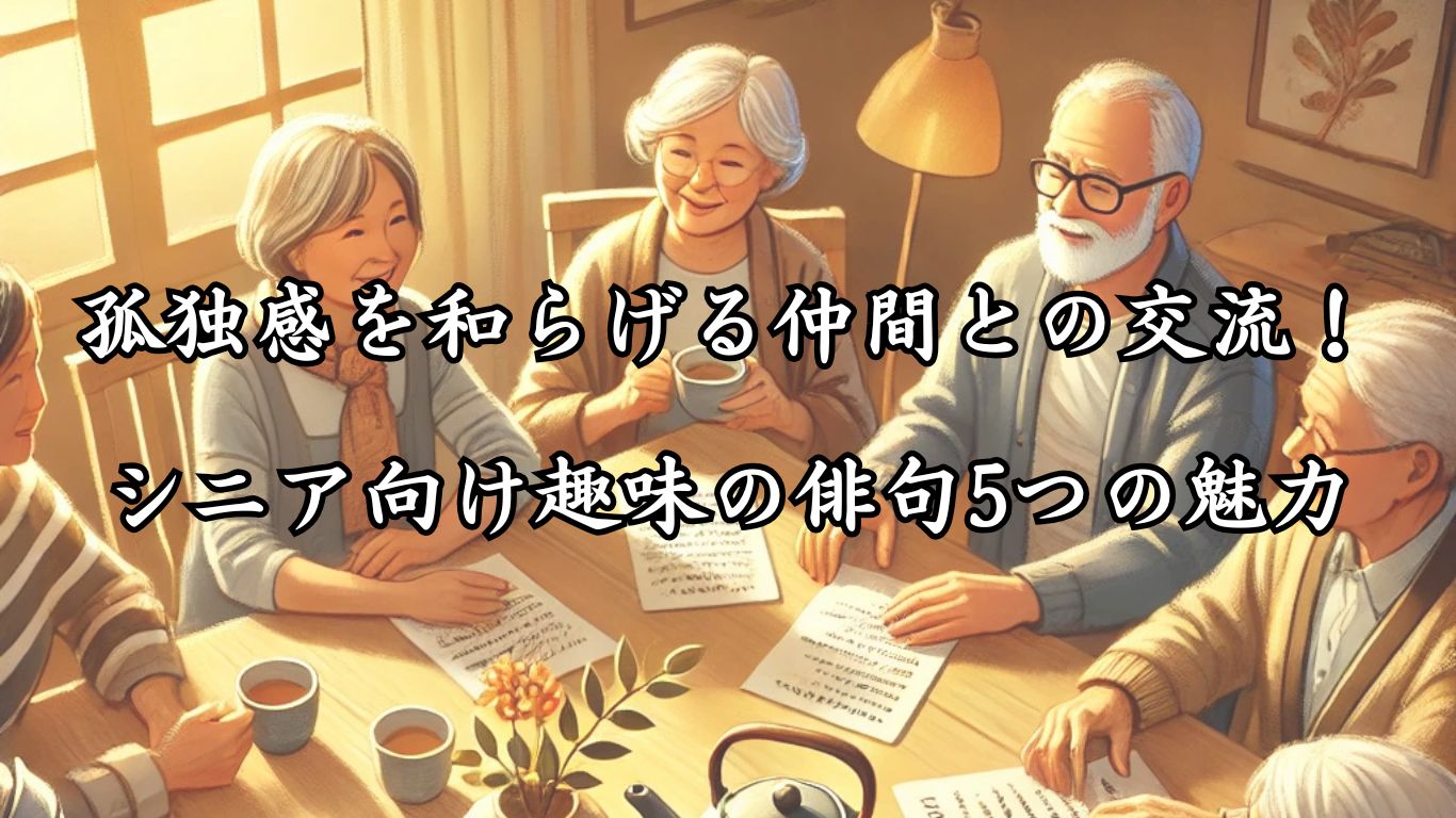 「孤独感を和らげる仲間との交流！シニア向け趣味の俳句5つの魅力」をテーマにした画像