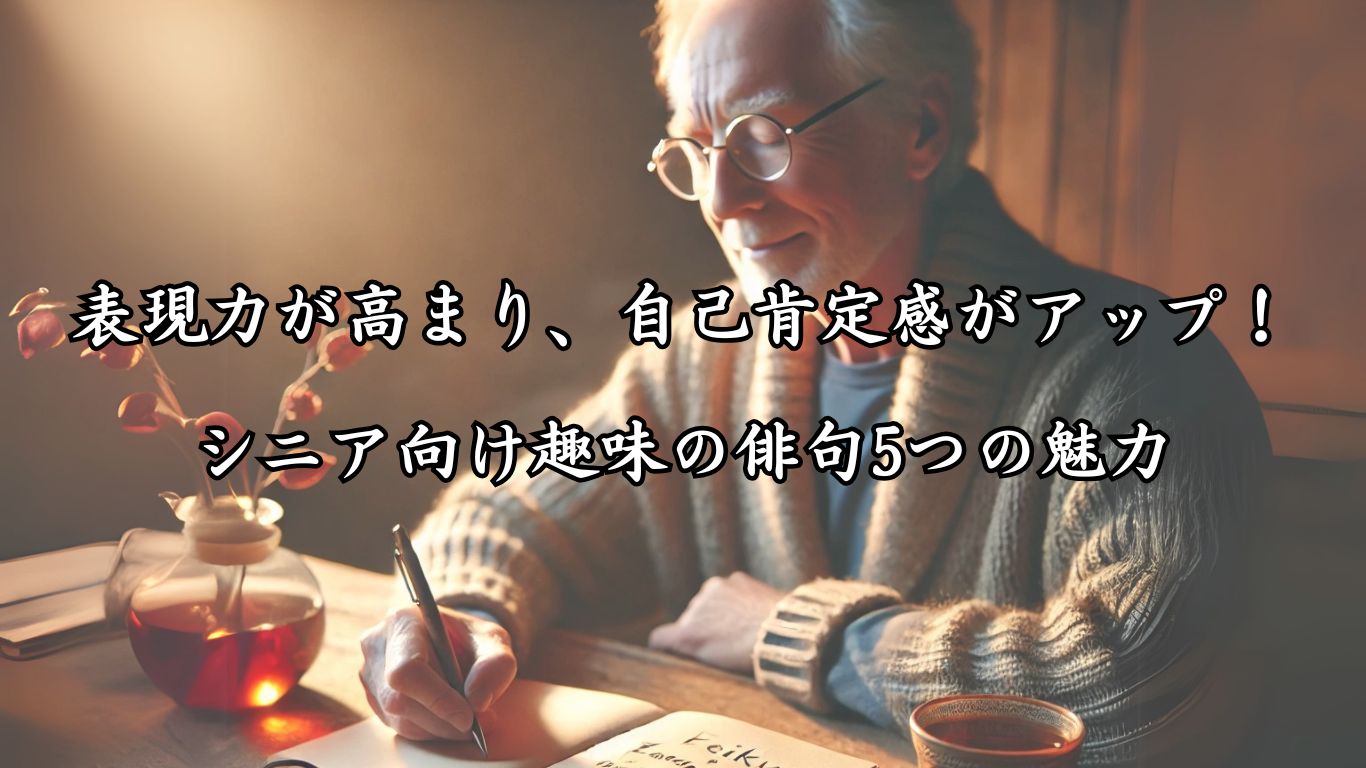 「表現力が高まり、自己肯定感がアップ！シニア向け趣味の俳句5つの魅力力」をテーマにした画像