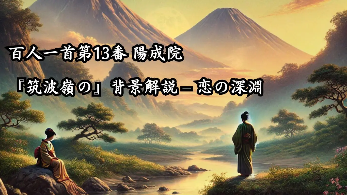 百人一首第13番 陽成院『筑波嶺の』背景解説 – 恋の深淵- ことば