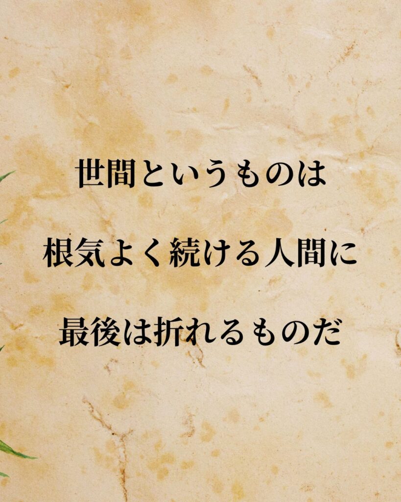 「夏目漱石」「世間というものは、根気よく続ける人間に最後は折れるものだ。」この名言を記載した画像