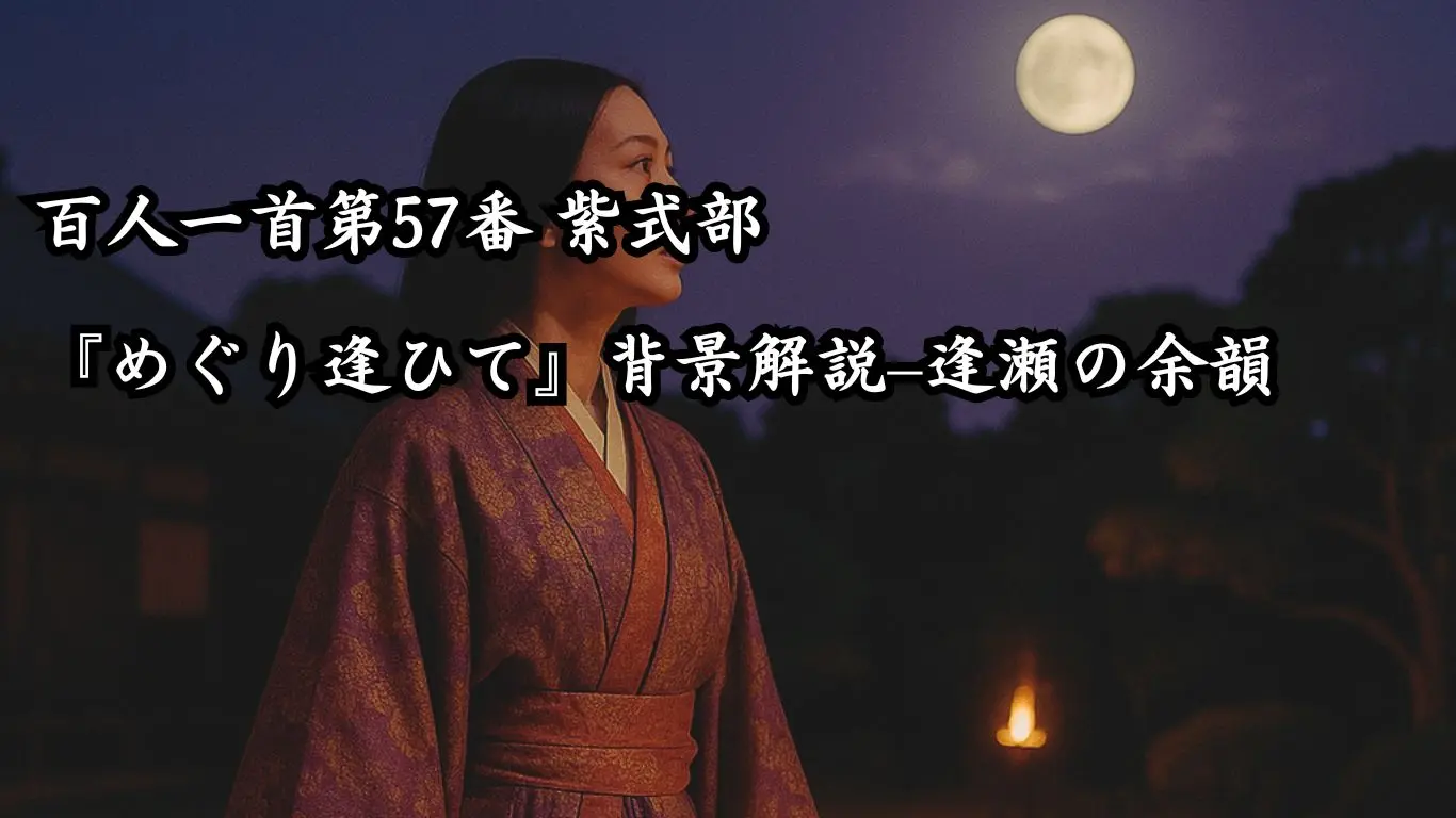 百人一首第57番 紫式部『めぐり逢ひて』背景解説–逢瀬の余韻