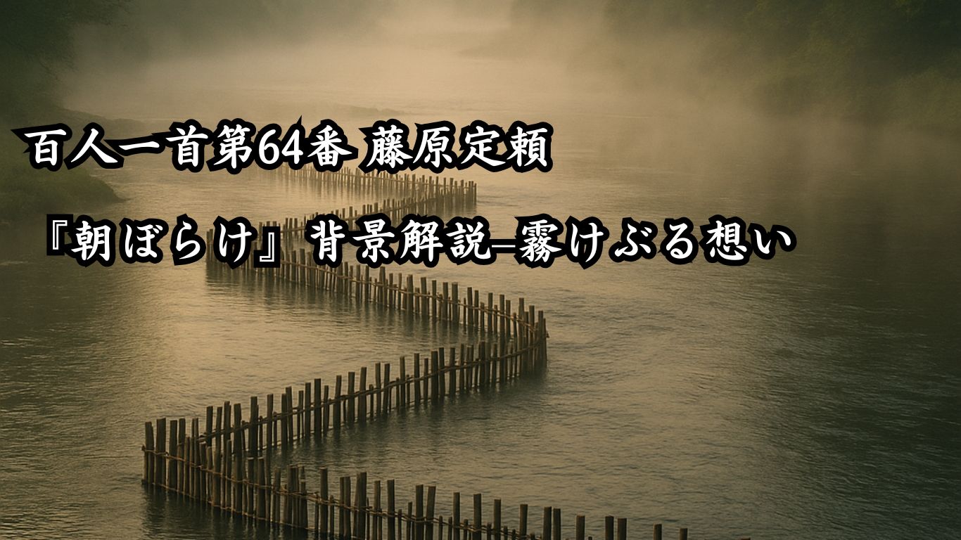 百人一首第64番 藤原定頼『朝ぼらけ』背景解説–霧けぶる想い「朝ぼらけ　宇治の川霧　たえだえに　あらはれわたる　瀬々の網代木」の情景をテーマにしたイメージの画像