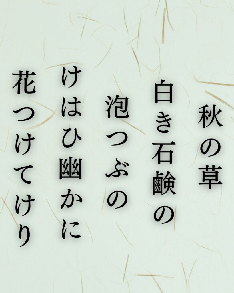 北原白秋の秋の短歌5選-代表作をわかりやすく解説!「秋の草 白き石鹸の 泡つぶの けはひ幽かに 花つけてけり」この短歌を記載した画像