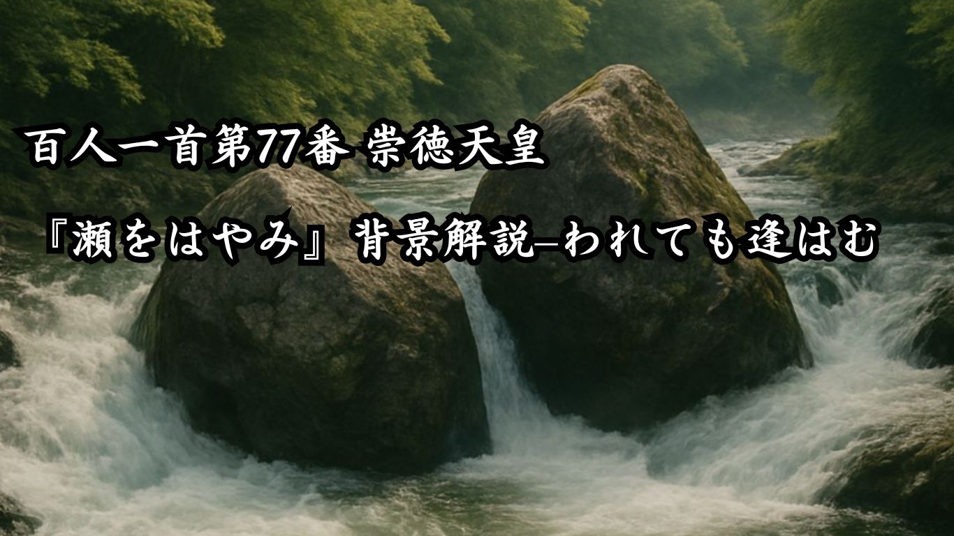 百人一首第77番 崇徳天皇『瀬をはやみ』背景解説–われても逢はむ「瀬をはやみ　岩にせかるる　滝川の　われても末に　逢はむとぞ思ふ」の情景をテーマにしたイメージの画像