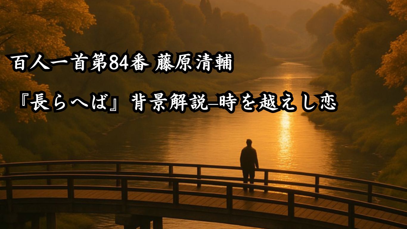 百人一首第84番 藤原清輔『長らへば』背景解説–時を越えし恋「長らへば　またこのごろや　しのばれむ　憂しと見し世ぞ　今は恋しき」の情景をテーマにしたイメージの画像