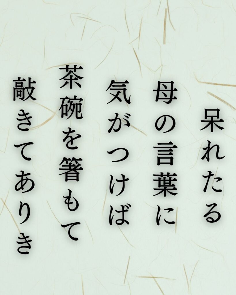 石川啄木の家族を詠んだ短歌5選｜父母への思いと日常の記憶「呆れたる 母の言葉に 気がつけば 茶碗を箸もて 敲きてありき」この短歌を記載した画像
