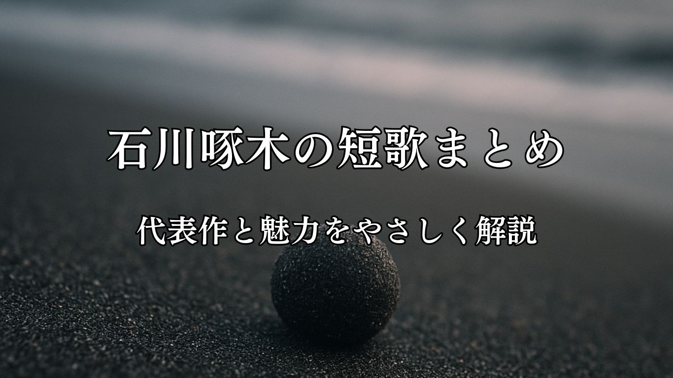 石川啄木の短歌まとめ｜代表作と魅力をやさしく解説「しつとりと　なみだを吸へる　砂の玉　なみだは重き　ものにしあるかな」石川啄木短歌イメージ画像