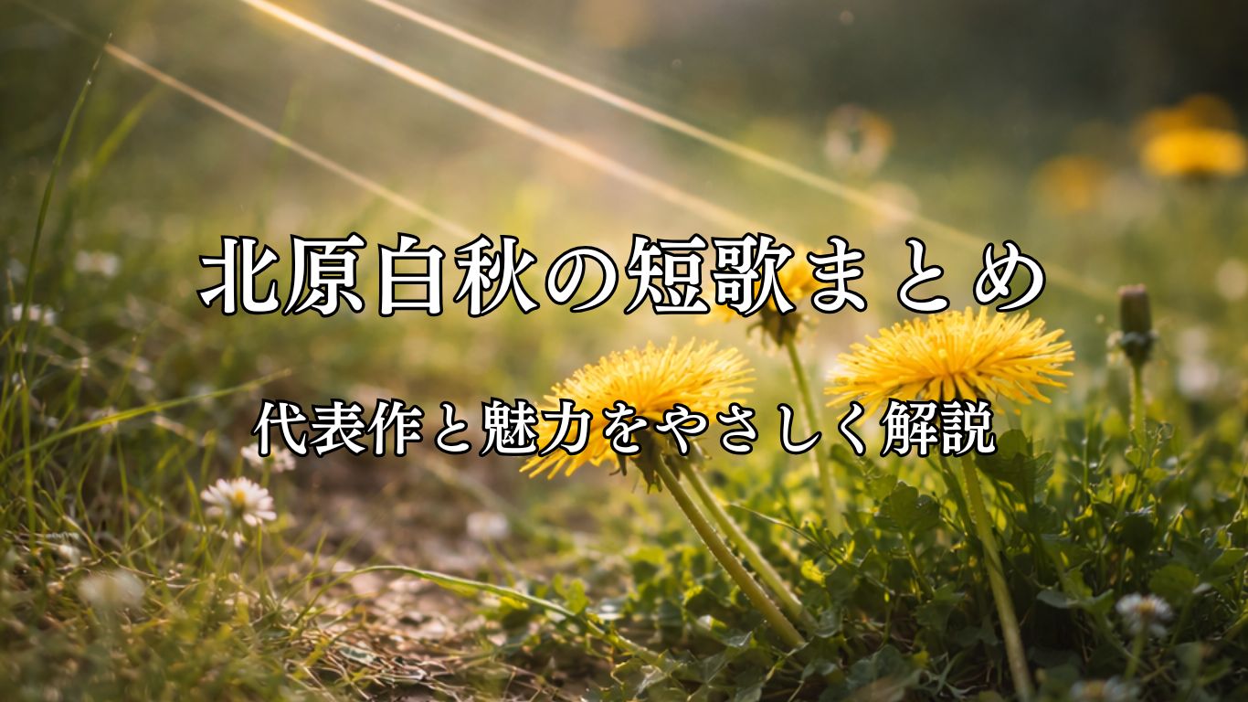 北原白秋の短歌まとめ｜代表作と魅力をやさしく解説「たんぽぽに　誰がさし置きし　三すぢほど　日に光るなり　春の三味線」北原白秋短歌イメージ画像
