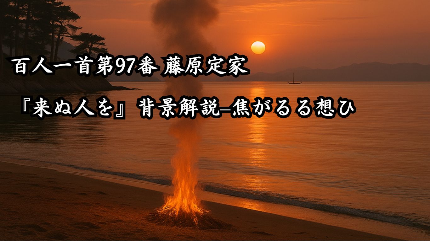 百人一首第97番 藤原定家『来ぬ人を』背景解説–焦がるる想ひ「来ぬ人を　松帆の浦の　夕なぎに　焼くや藻塩の　身もこがれつつ」の情景をテーマにしたイメージの画像