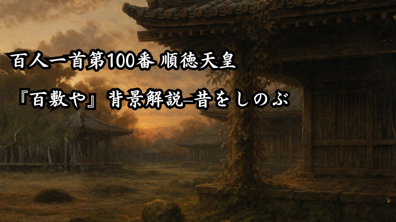 百人一首第100番 順徳天皇『百敷や』背景解説–昔をしのぶ「百敷や　古き軒端の　しのぶにも　なほ余りある　昔なりけり」の情景をテーマにしたイメージの画像